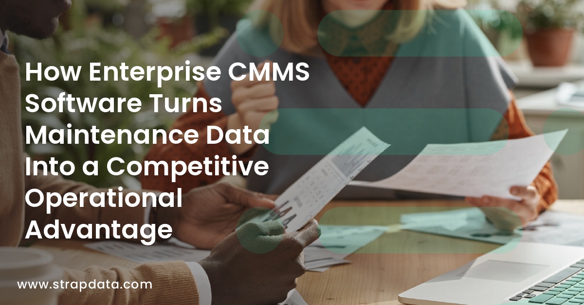 How Enterprise CMMS Software Turns Maintenance Data Into a Competitive Operational Advantage