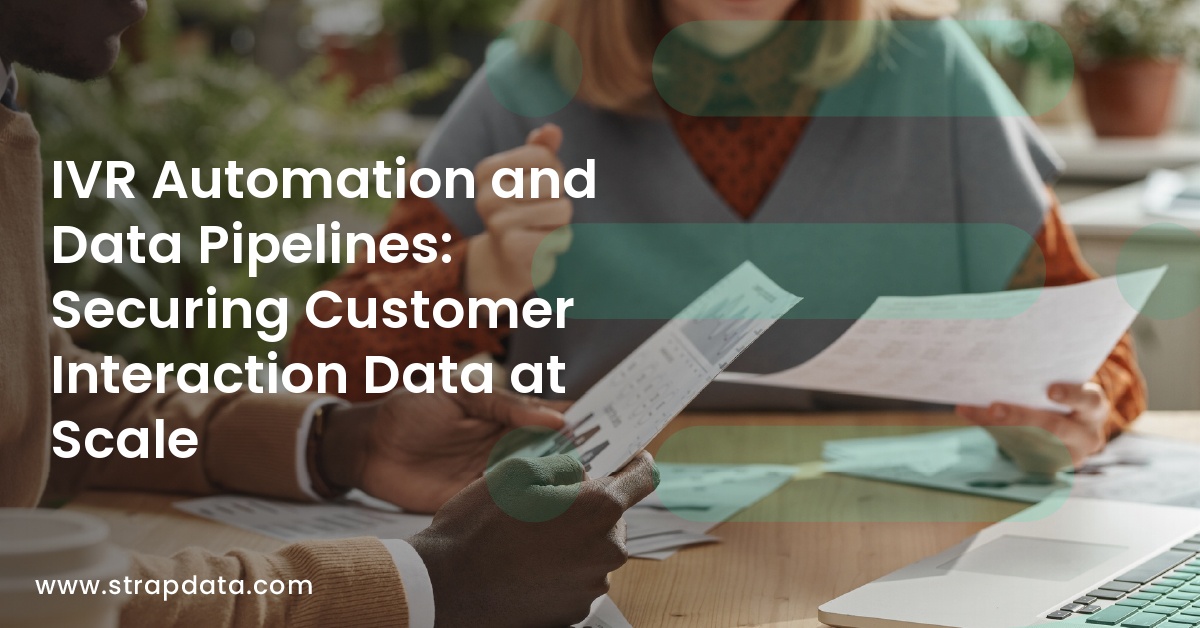 IVR Automation and Data Pipelines: Securing Customer Interaction Data at Scale