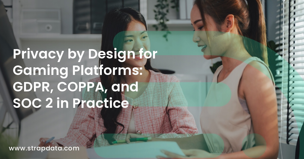 Privacy by Design for Gaming Platforms: GDPR, COPPA, and SOC 2 in Practice