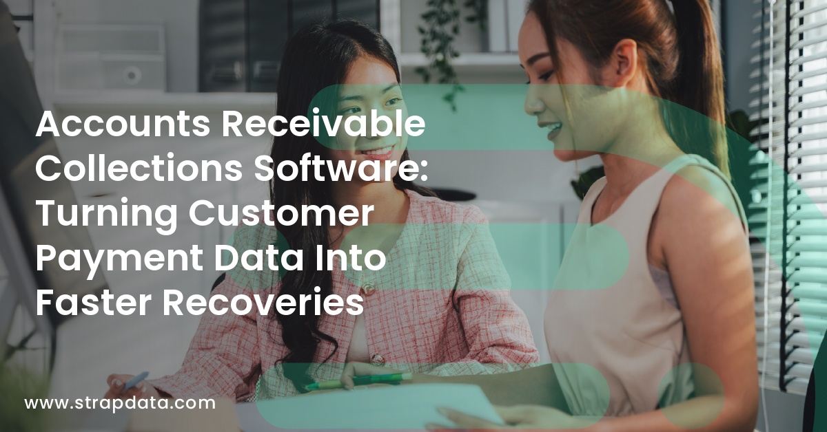Accounts Receivable Collections Software: Turning Customer Payment Data Into Faster Recoveries